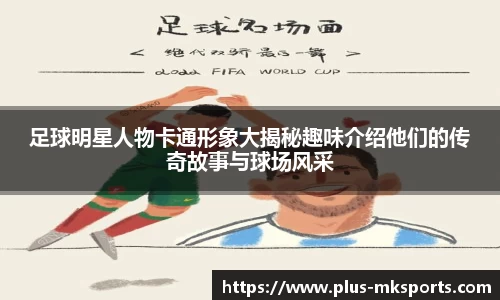 足球明星人物卡通形象大揭秘趣味介绍他们的传奇故事与球场风采