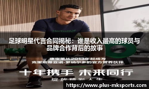 足球明星代言合同揭秘：谁是收入最高的球员与品牌合作背后的故事