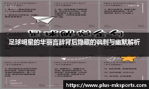 足球明星的华丽言辞背后隐藏的讽刺与幽默解析